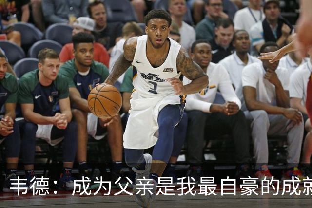 韦德：成为父亲是我最自豪的成就，超越篮球荣誉